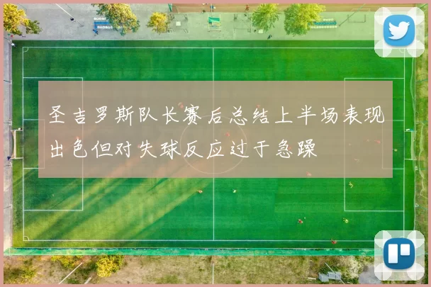 圣吉罗斯队长赛后总结上半场表现出色但对失球反应过于急躁