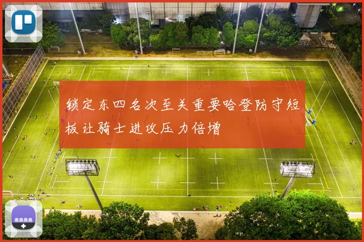 锁定东四名次至关重要哈登防守短板让骑士进攻压力倍增